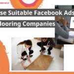 Choose Suitable Facebook Ads For Flooring Companies for Better Engagement in 2025