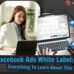 Facebook Ads White Label: Everything To Learn About This Service