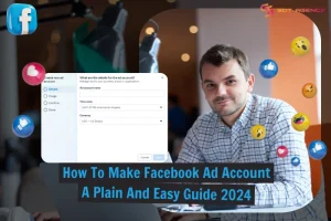 How To Make Facebook Ad Account: A Plain And Easy Guide For Beginners [2024]