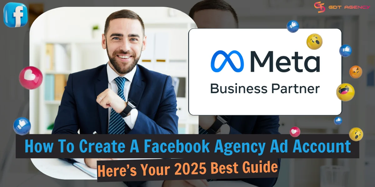 How To Create A Facebook Agency Ad Account? Here’s Your 2025 Best Guide