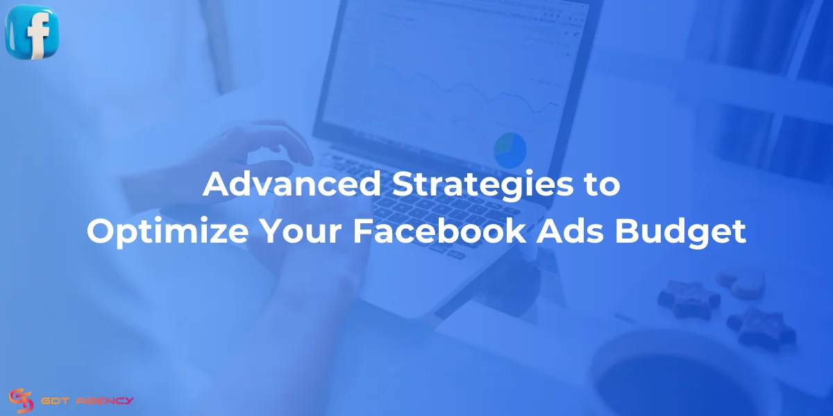 advanced strategies to optimize your Facebook ads budget