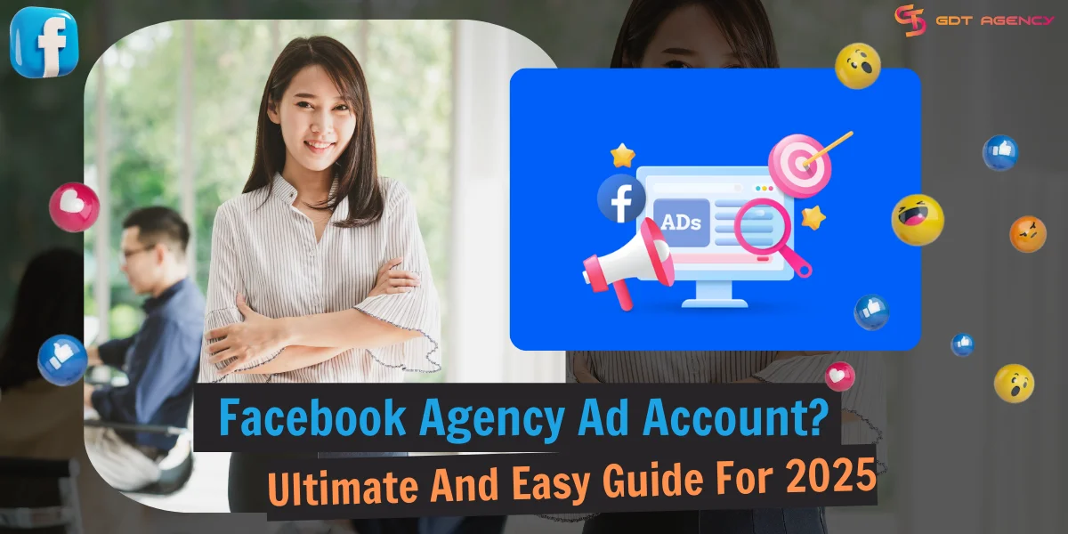 Facebook Agency Ad Account: Ultimate And Easy Guide For 2025