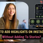 How To Add Highlights On Instagram Without Adding To Stories? (2025)