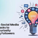 Unique Social Media Post Hacks to Build Curiosity Among Followers