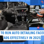 How to Run Auto Detailing Facebook Ads Effectively in 2025