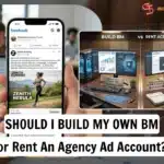 Should I Build My Own Business Manager or Rent An Agency Ad Account?