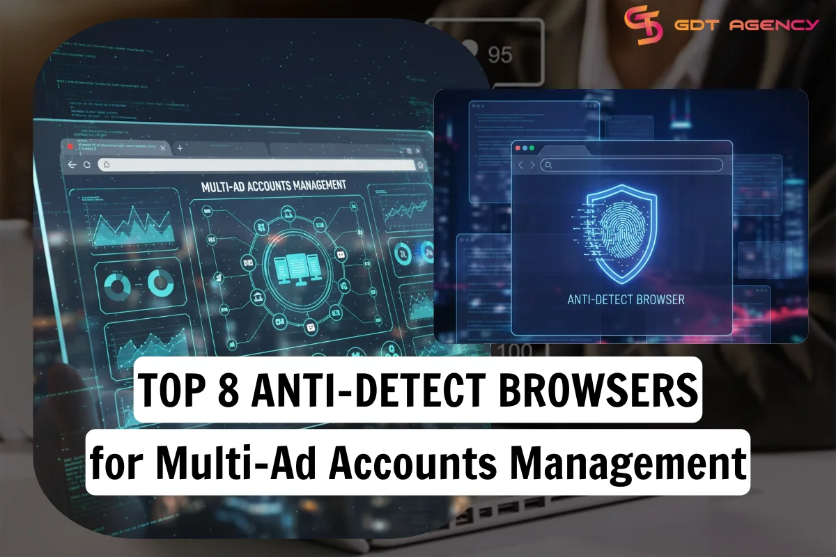 Top 8 Anti-detect Browsers for Multi-Ad Accounts Management