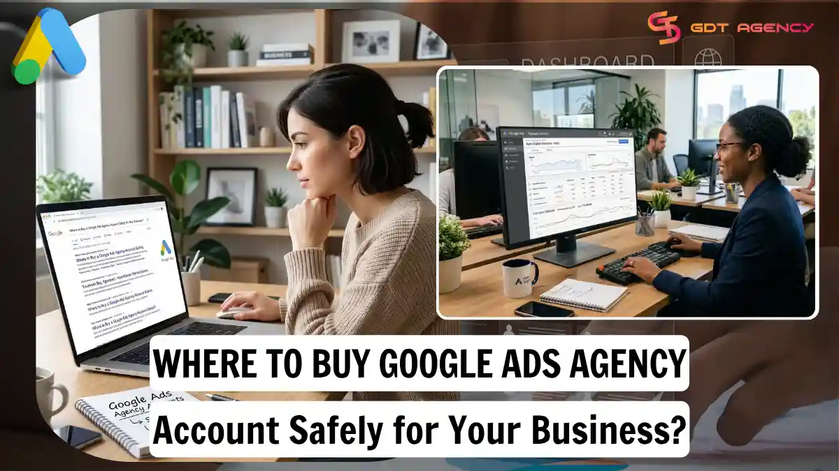 Where to Buy Google Ads Agency Account Safely for Your Business?